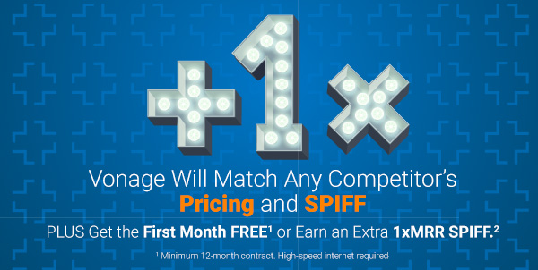 Vonage will match any competitor's pricing and your prospect gets their first month free or you can receieve an extra 1xMRR Spiff.